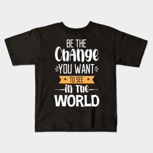 Be The Change You Want To See In The World Kids T-Shirt